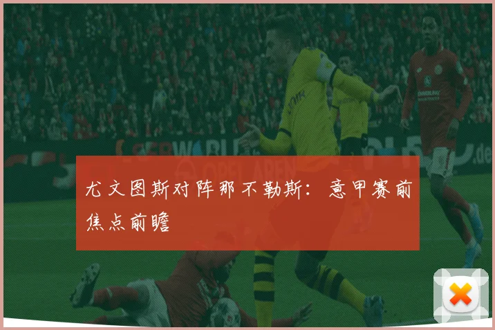 尤文图斯对阵那不勒斯：意甲赛前焦点前瞻