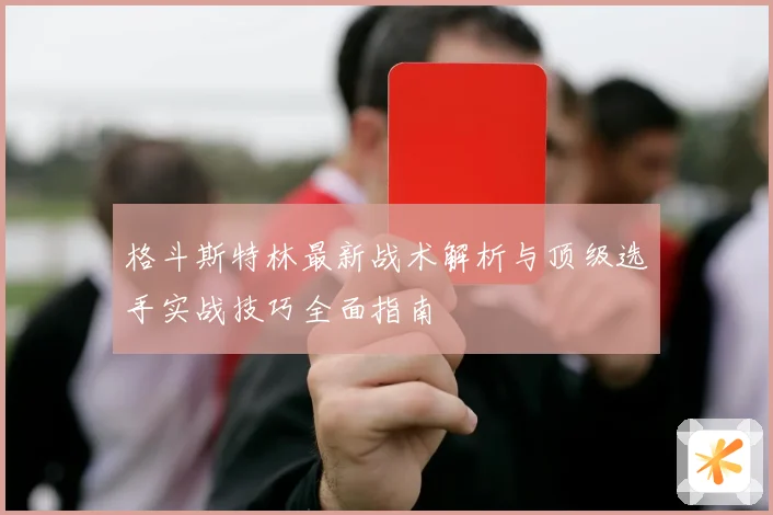 格斗斯特林最新战术解析与顶级选手实战技巧全面指南