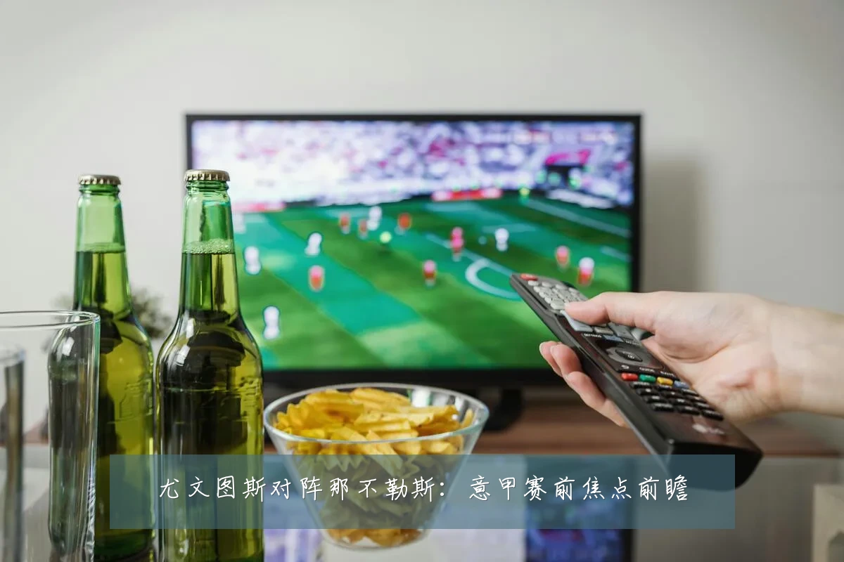 尤文图斯对阵那不勒斯:意甲赛前焦点前瞻