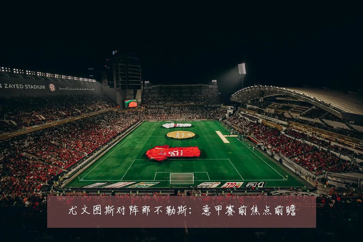 尤文图斯对阵那不勒斯:意甲赛前焦点前瞻