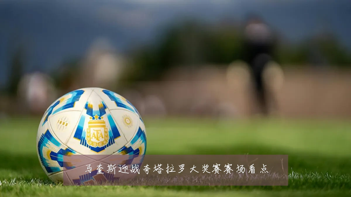马奎斯迎战夸塔拉罗大奖赛赛场看点
